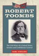 Robert Toombs : the civil wars of a United States senator and Confederate general /