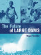 The future of large dams : dealing with social, environmental, institutional, and political costs /