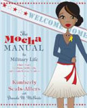 The mocha manual to military life : a savvy guide for wives, girlfriends, and female service members /