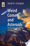 Weird comets and asteroids : the strange little worlds of the Sun's family /