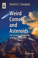 Weird comets and asteroids : the strange little worlds of the Sun's family /