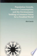 Population growth, resource consumption, and the environment : seeking a common vision for a troubled world /