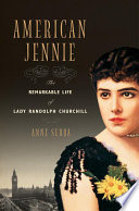 American Jennie : the remarkable life of Lady Randolph Churchill /