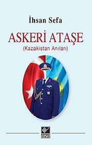 Askeri ataşe : (Kazakistan anıları) /