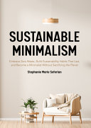Sustainable minimalism : embrace zero waste, build sustainablity habits that last, and become a minimalist without sacrificing the planet /