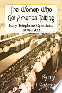 The women who got America talking : early telephone operators, 1878-1922 /