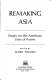 Remaking Asia; essays on the American uses of power.