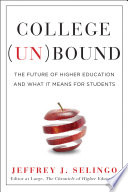 College (un)bound : the future of higher education and what it means for students /