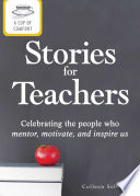 A cup of comfort stories for teachers : celebrating the people who mentor, motivate, and inspire us /