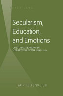 Secularism, education, and emotions : cultural tensions in Hebrew Palestine (1882-1926) /