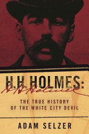 H.H. Holmes : the true history of the White City Devil /