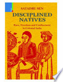 Disciplined natives : race, freedom and confinement in colonial India /