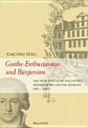 Goethe-Enthusiasmus und Bürgersinn : das Freie Deutsche Hochstift, Frankfurter Goethe-Museum, 1881-1960 /