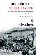 Utopia e azione : per una storia dell'anarchismo in Italia (1848-1984) /