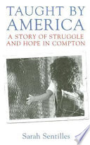 Taught by America : a story of struggle and hope in Compton /