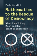 Mathematics to the rescue of democracy : what does voting mean and how can it be improved? /
