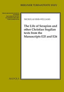 The life of Serapion and other Christian Sogdian texts from the manuscripts E25 and E26 /