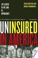 Uninsured in America : life and death in the land of opportunity /