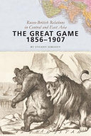 The Great Game, 1856-1907 : Russo-British relations in Central and East Asia /