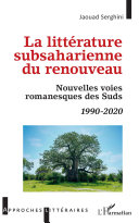 La littérature subsaharienne du renouveau : nouvelles voies romanesques des Suds, 1990-2020 /