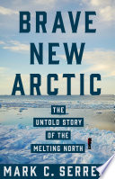 Brave new Arctic : the untold story of the melting North /