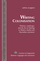 Writing colonisation : violence, Llandscape, and the act of naming in modern Italian and Australian literature /