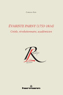 Evariste Parny, 1753-1814 : Créole, révolutionnaire, académicien /