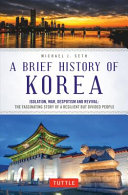 A brief history of Korea : isolation, war, despotism and revival : the fascinating story of a resilient but divided people /