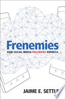 Frenemies : how social media polarizes America /