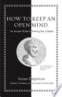 How to keep an open mind : an ancient guide to thinking like a skeptic /