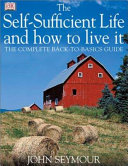 The self-sufficient life and how to live it : the complete back-to-basics guide /