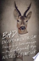 Bad environmentalism : irony and irreverence in the ecological age /