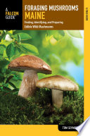 Foraging mushrooms Maine : finding, identifying, and preparing edible wild mushrooms /