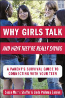 Why girls talk -and what they're really saying : a parent's survival guide to connecting with your teen /