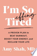 I'm so effing tired : a proven plan to beat burnout, boost your energy, and reclaim your life /