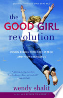 The good girl revolution : young rebels with self-esteem and high standards /