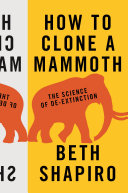 How to clone a mammoth : the science of de-extinction /