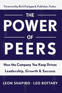 The power of peers : how the company you keep drives leadership, growth, & success /