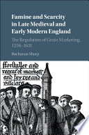 Famine and scarcity in late medieval and early modern England : the regulation of grain marketing, 1256-1631 /