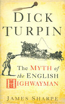 Dick Turpin : the myth of the english highway /