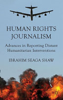 Human rights journalism : advances in reporting distant humanitarian interventions /