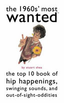 The 1960s' most wanted : the top 10 book of hip happenings, swinging sounds, and out-of-sight oddities /