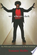 We who are dark : the philosophical foundations of Black solidarity