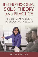 Interpersonal skills, theory and practice : the librarian's guide to becoming a leader /