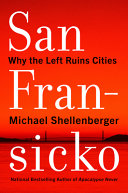 San Fransicko : why progressives ruin cities /