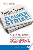 Teacher strike! : public education and the making of a new American political order /