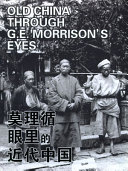 Molixun yan li de jin dai Zhongguo = Old China through G.E. Morrison's eyes /