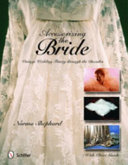 Accessorizing the bride : vintage wedding finery through the decades /