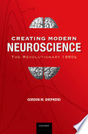 Creating modern neuroscience : the revolutionary 1950s /