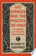 Leo Strauss and the Politics of Exile : the Making of a Political Philosopher.